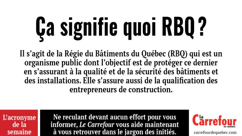 La RBQ est la Régie du Bâtiments du Québec qui est un organisme public dont l’objectif est de veiller à la sécurité des bâtiments.