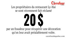 -Les propriétaires du restaurant Ly-Hai se sont récemment fait réclamer 20$ par un fraudeur pour récupérer une décoration qu’on leur avait préalablement volée. 